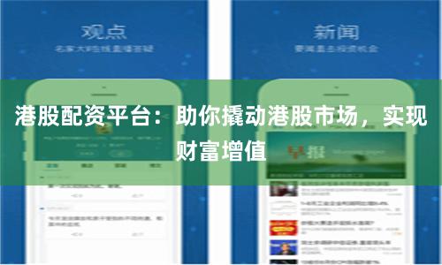 港股配资平台：助你撬动港股市场，实现财富增值