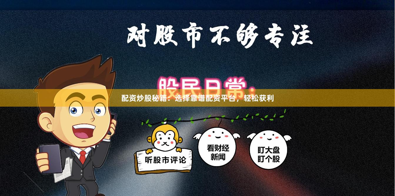 配资炒股秘籍：选择靠谱配资平台，轻松获利
