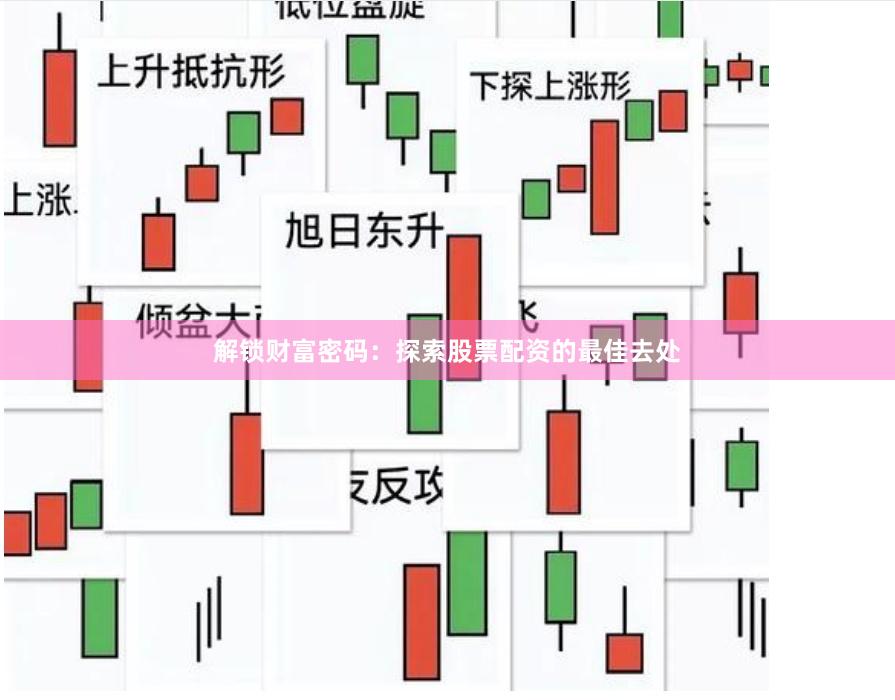 解锁财富密码：探索股票配资的最佳去处