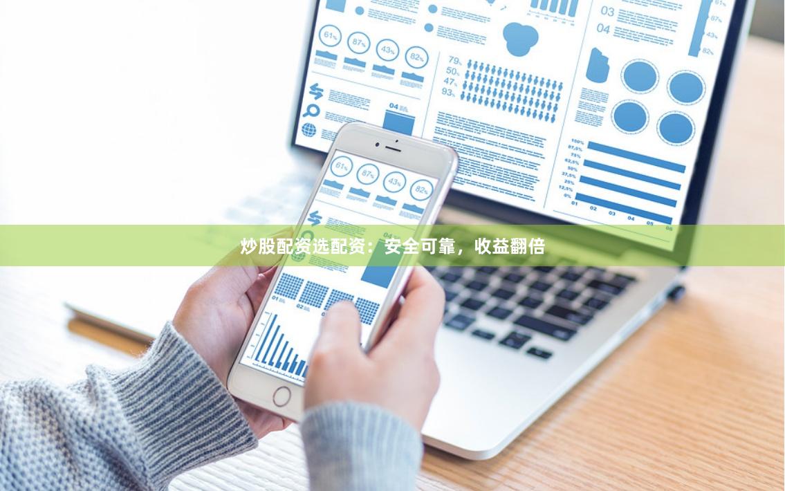 炒股配资选配资：安全可靠，收益翻倍