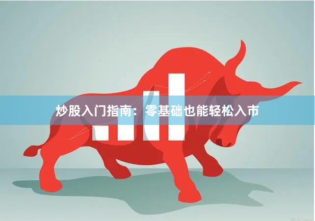 炒股入门指南：零基础也能轻松入市