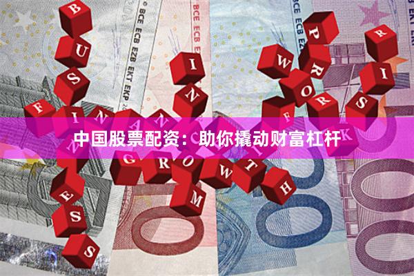 中国股票配资:助你撬动财富杠杆