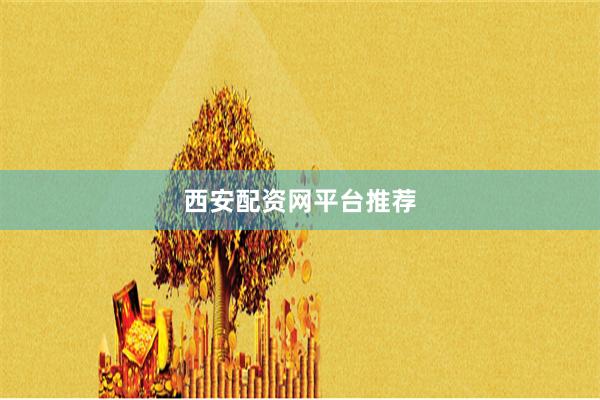 西安配资网平台推荐