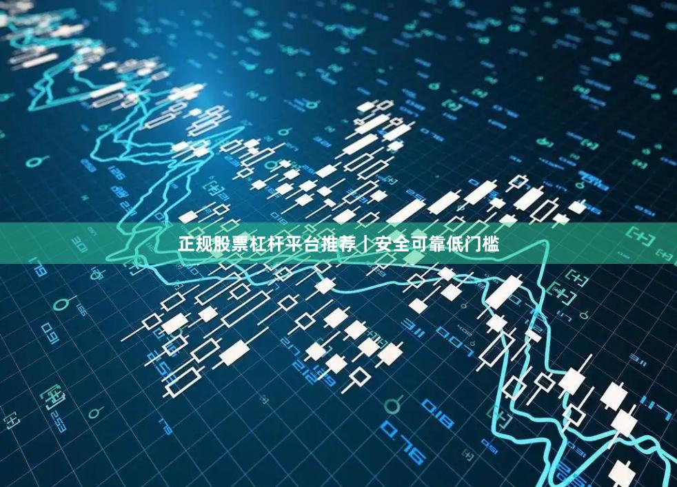 正规股票杠杆平台推荐｜安全可靠低门槛