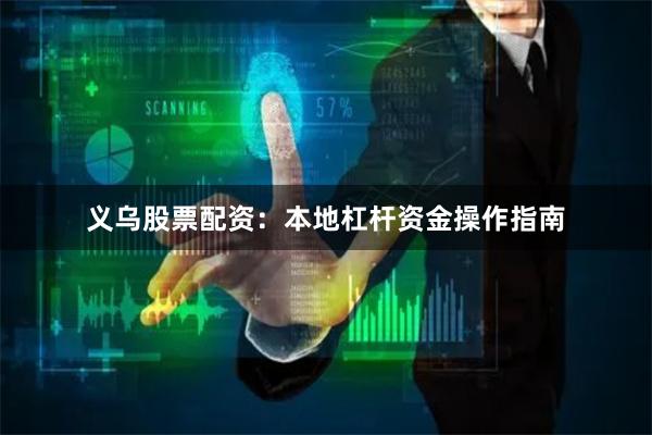 义乌股票配资：本地杠杆资金操作指南