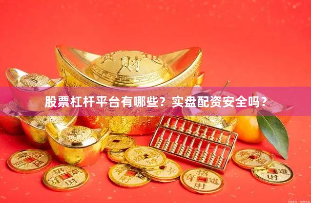 股票杠杆平台有哪些？实盘配资安全吗？