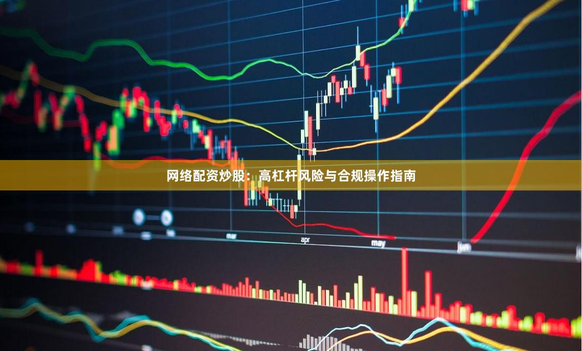 网络配资炒股：高杠杆风险与合规操作指南