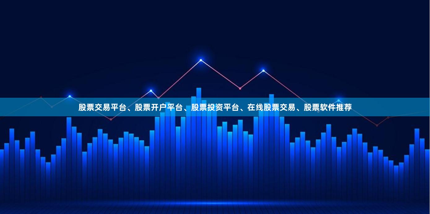 股票交易平台、股票开户平台、股票投资平台、在线股票交易、股票软件推荐