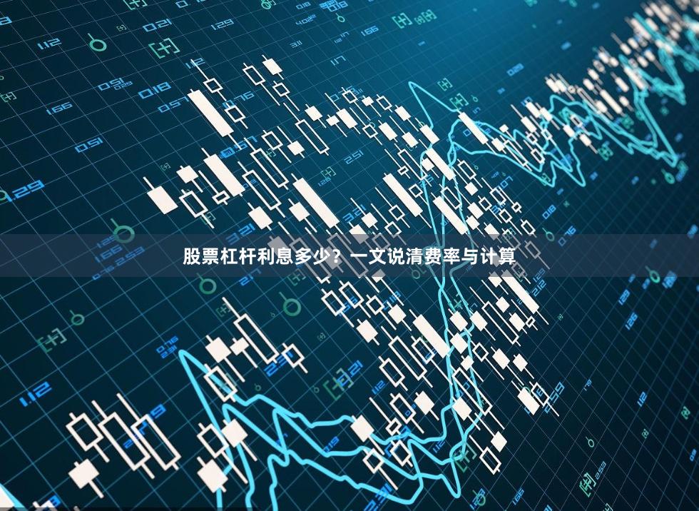 股票杠杆利息多少？一文说清费率与计算