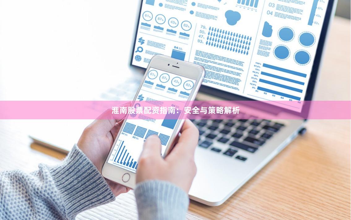 淮南股票配资指南：安全与策略解析