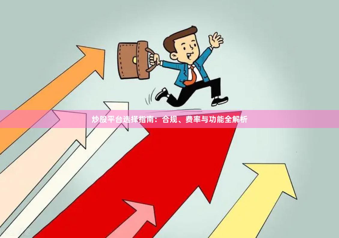 炒股平台选择指南：合规、费率与功能全解析